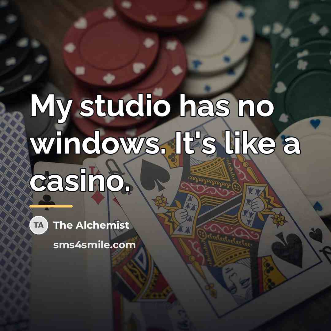 “My studio has no windows. It's like a casino.…” quote by The Alchemist