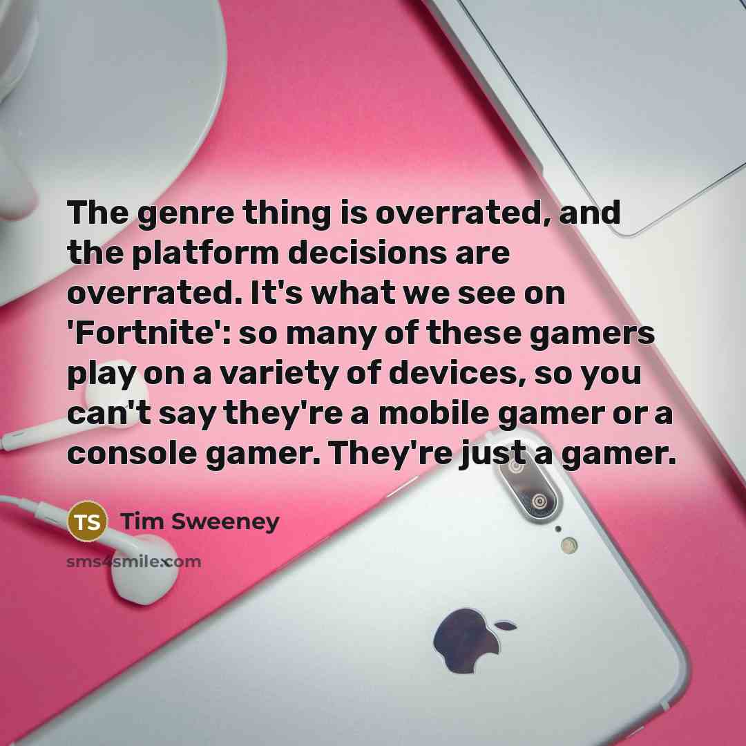 “The genre thing is overrated, and the platform decisions are…” quote by Tim Sweeney