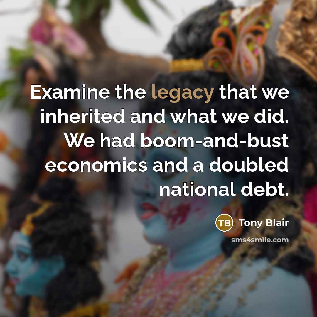 “Examine the legacy that we inherited and what we did.…” quote by Tony Blair