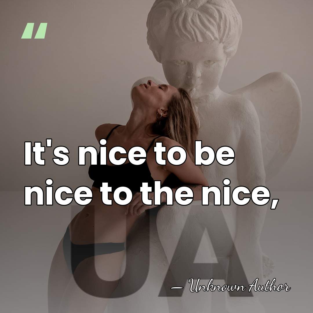 It's nice to be nice to the nice, - Larry Linville