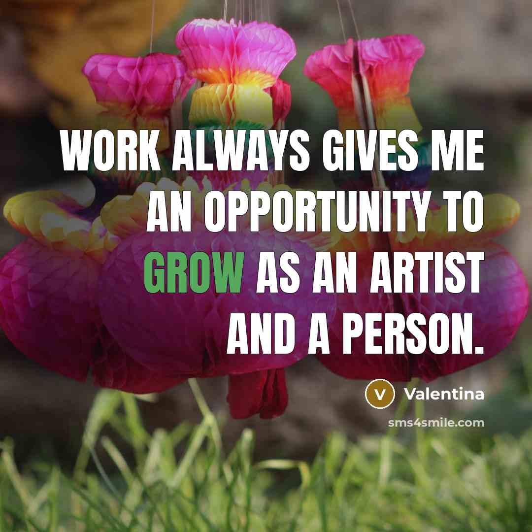 “Work always gives me an opportunity to grow as an…” quote by Valentina