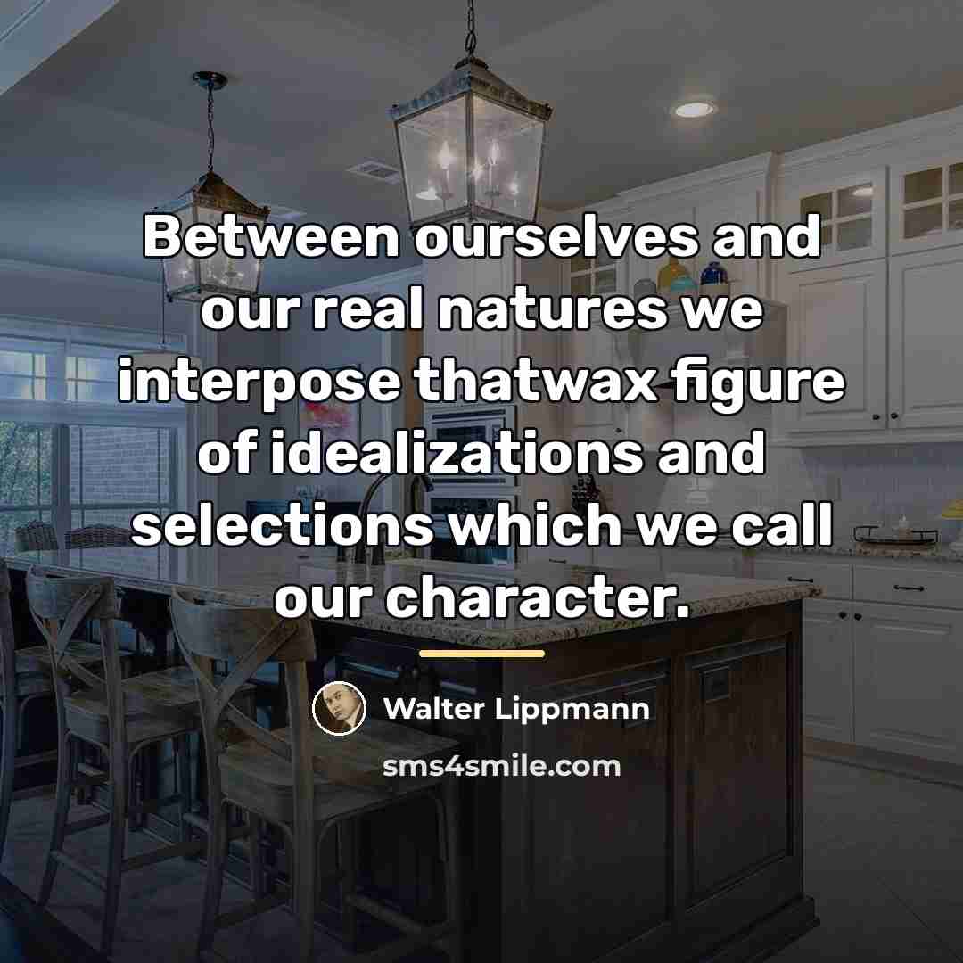 “Between ourselves and our real natures we interpose thatwax figure…” quote by Walter Lippmann