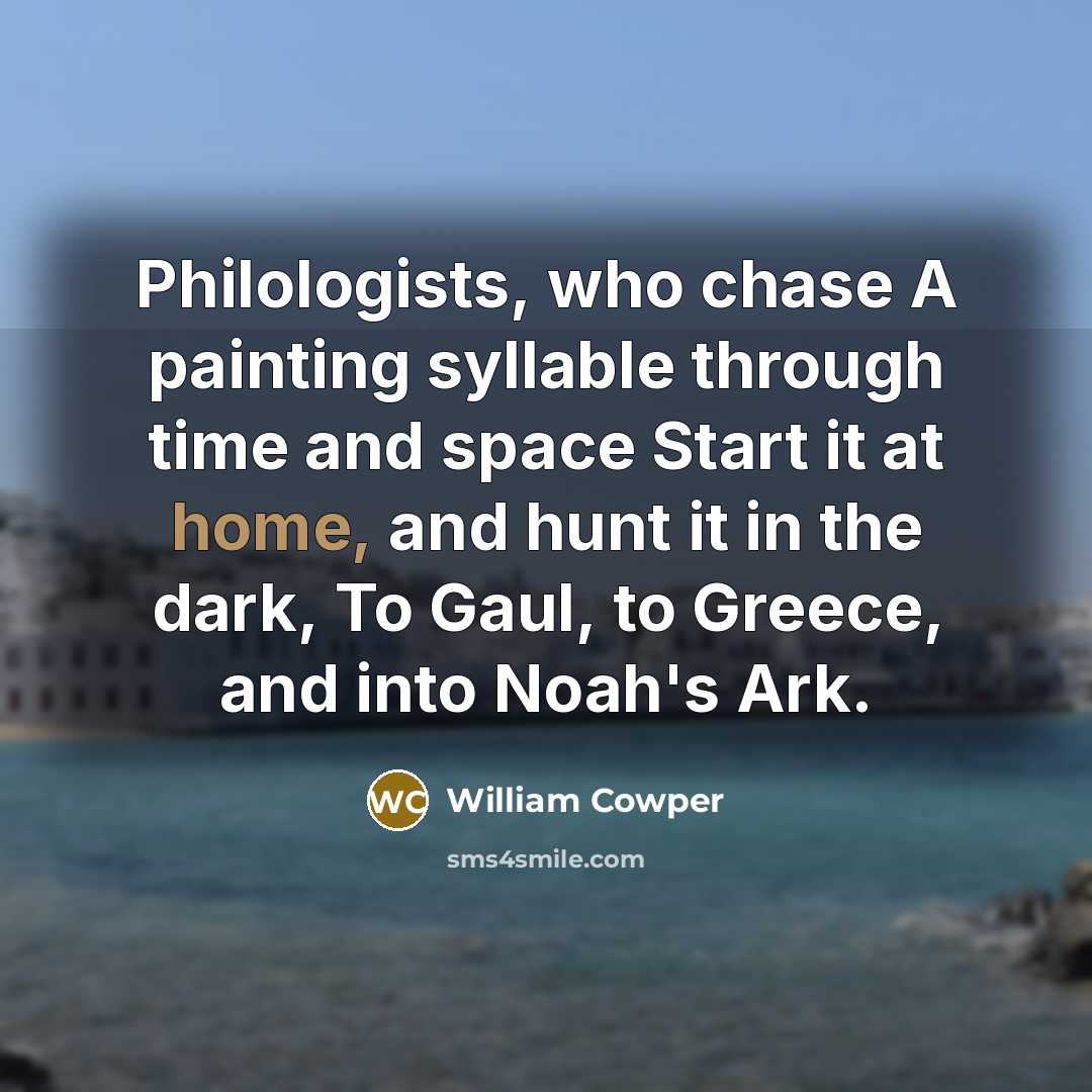 “Philologists, who chase A painting syllable through time and space…” quote by William Cowper