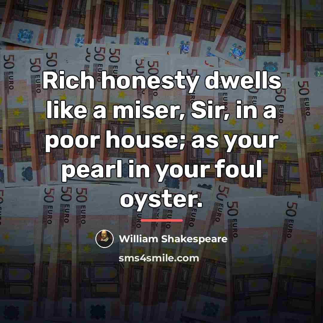 “Rich honesty dwells like a miser, Sir, in a poor…” quote by William Shakespeare