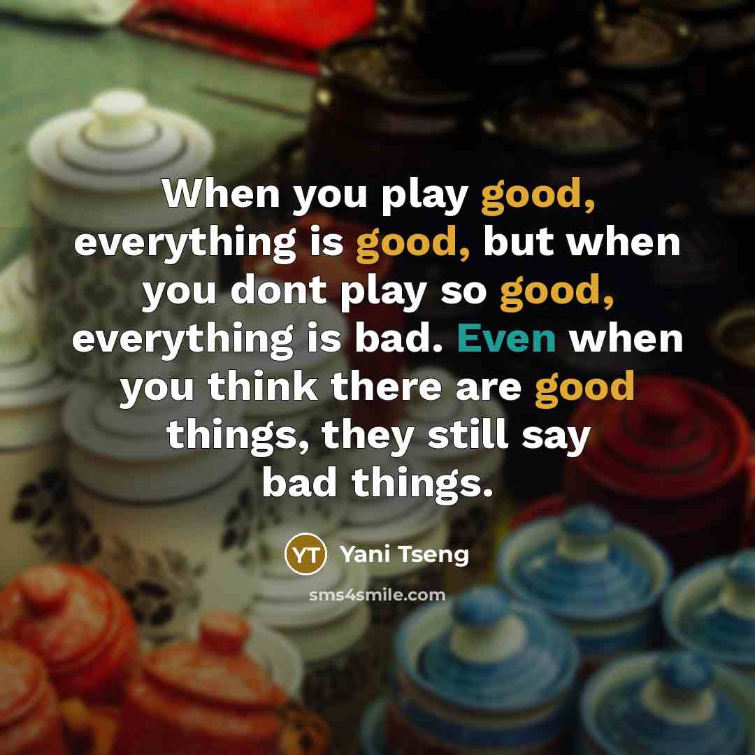 “When you play good, everything is good, but when you…” quote by Yani Tseng