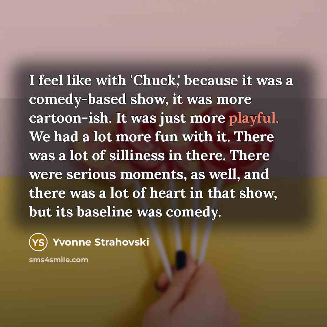 “I feel like with 'Chuck,' because it was a comedy-based…” quote by Yvonne Strahovski