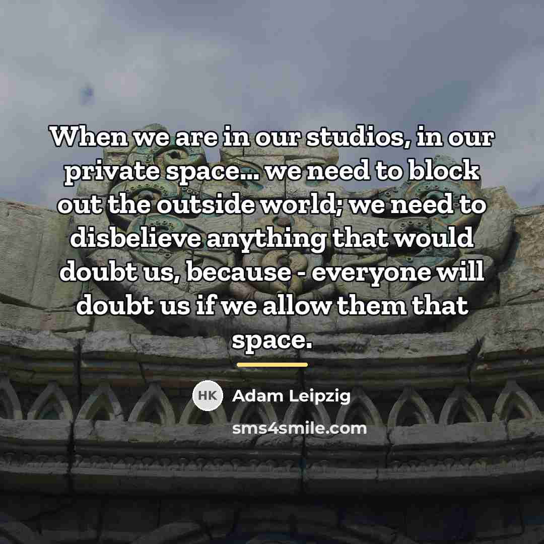 “When we are in our studios, in our private space...…” quote by Adam Leipzig