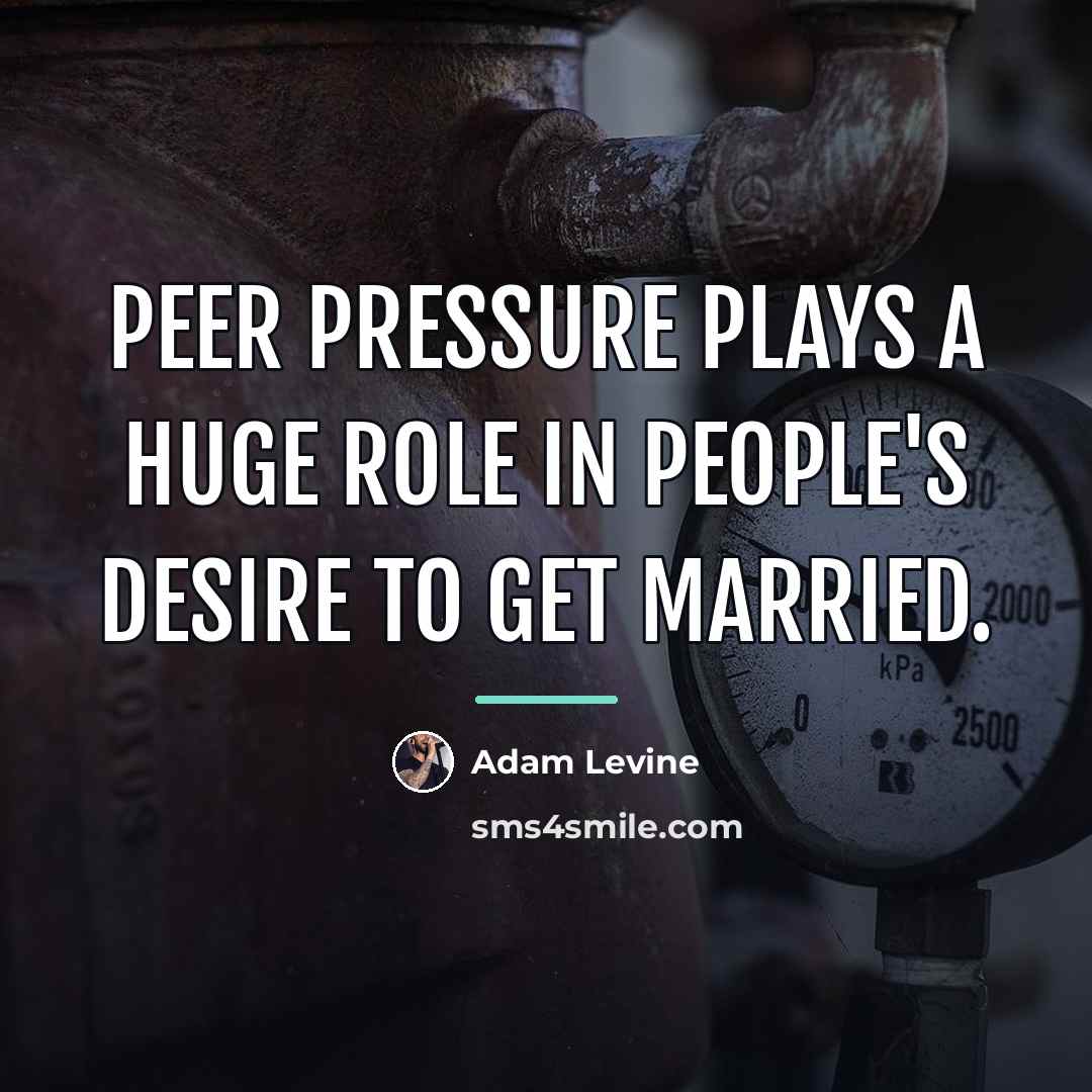 “Peer pressure plays a huge role in people's desire to…” quote by Adam Levine