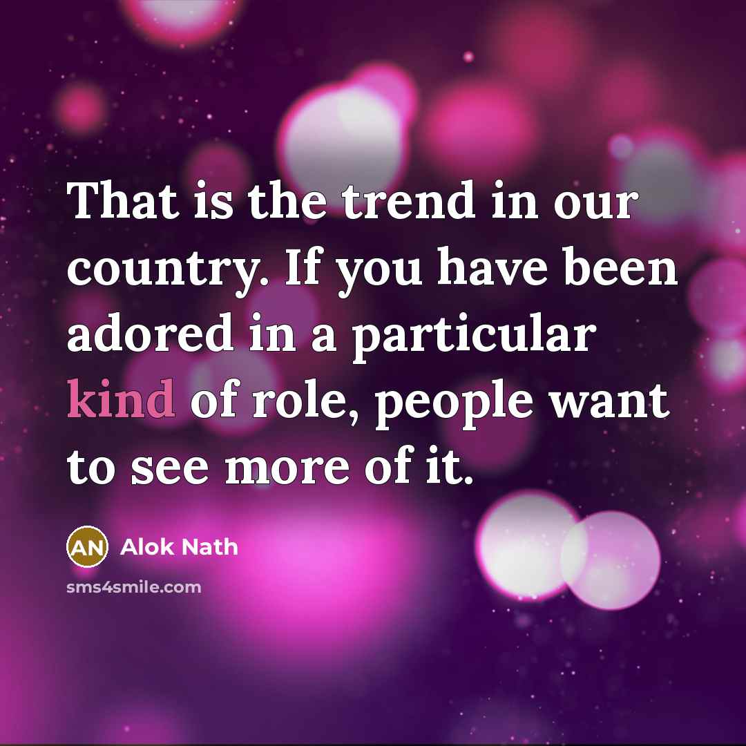 “That is the trend in our country. If you have…” quote by Alok Nath