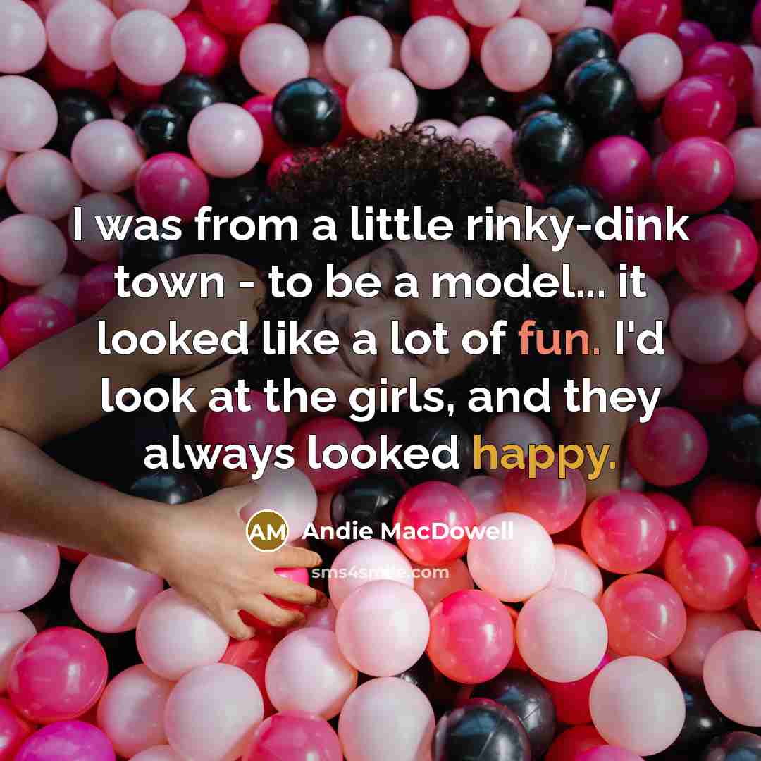 “I was from a little rinky-dink town - to be…” quote by Andie MacDowell