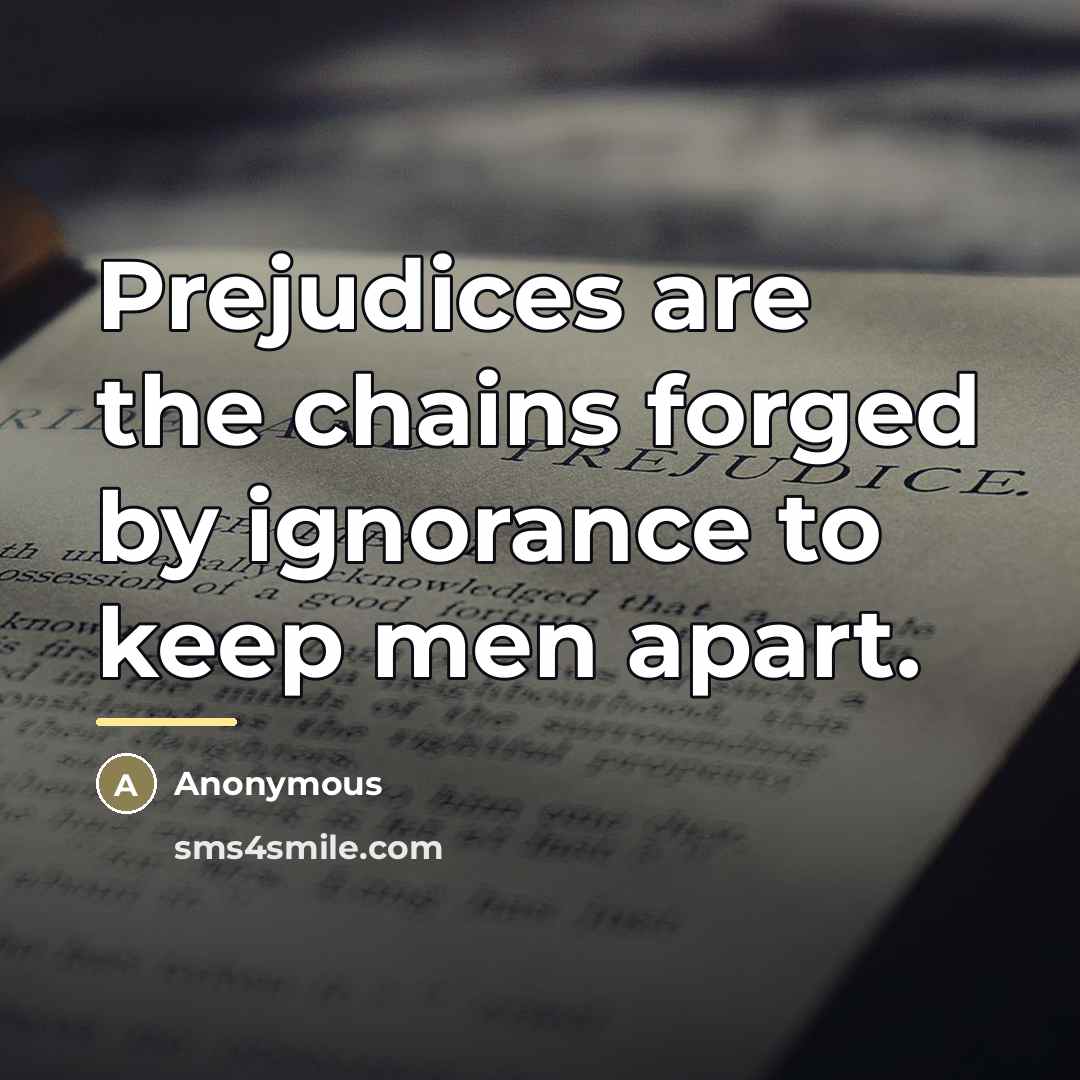 “Prejudices are the chains forged by ignorance to keep men…” quote by Anonymous