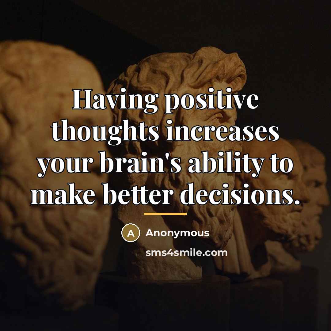 “Having positive thoughts increases your brain's ability to make better…” quote by Anonymous