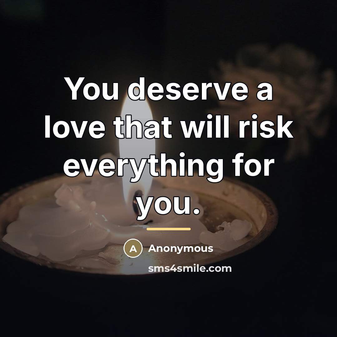 “You deserve a love that will risk everything for you.…” quote by Anonymous