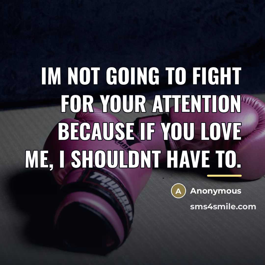 “Im not going to fight for your attention because if…” quote by Anonymous