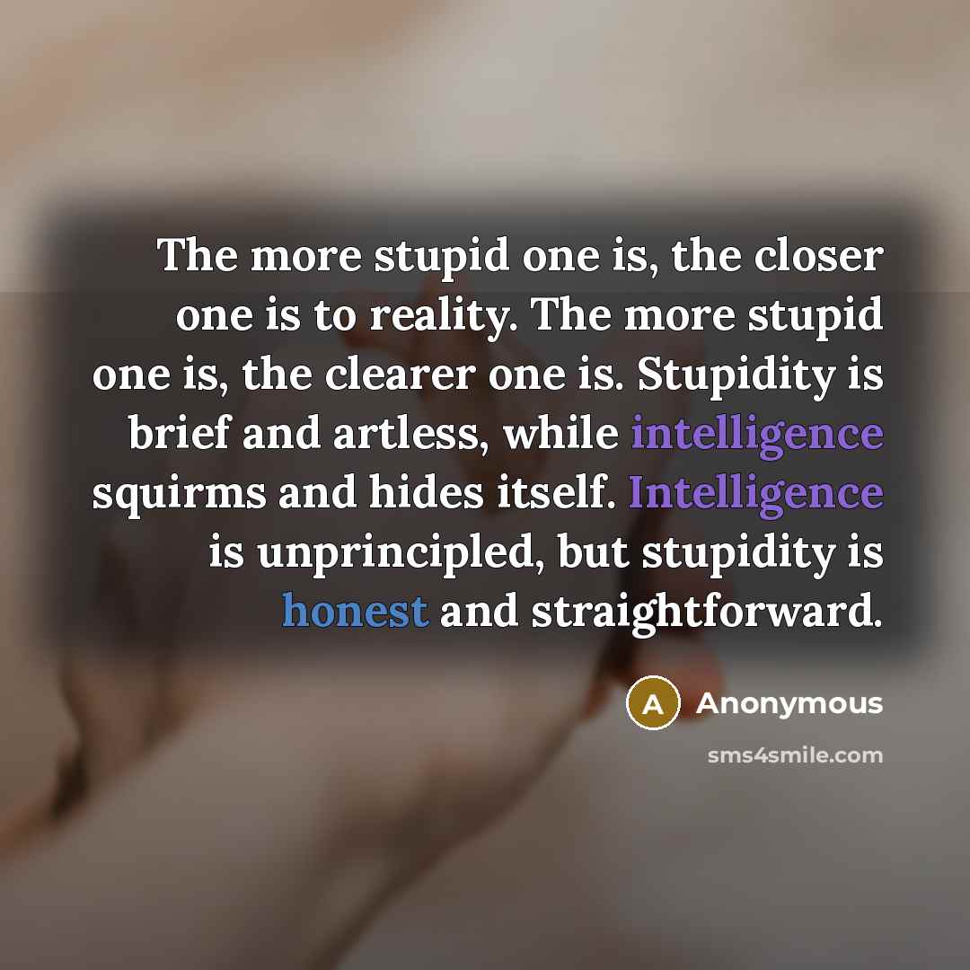 “The more stupid one is, the closer one is to…” quote by Anonymous