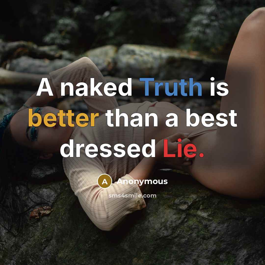 “A naked Truth is better than a best dressed Lie.” quote by Anonymous