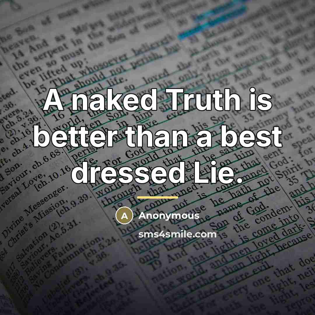 “A naked Truth is better than a best dressed Lie.…” quote by Anonymous