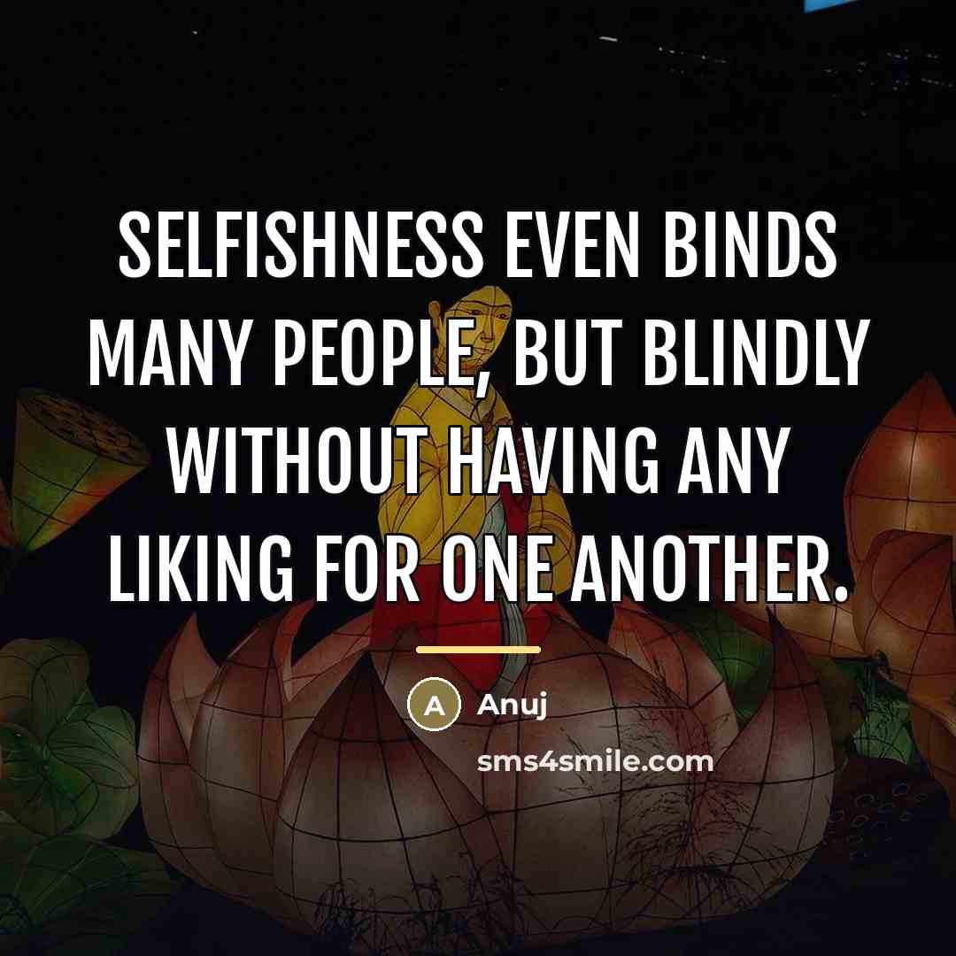 “Selfishness even binds many people, but blindly without having any…” quote by Anuj