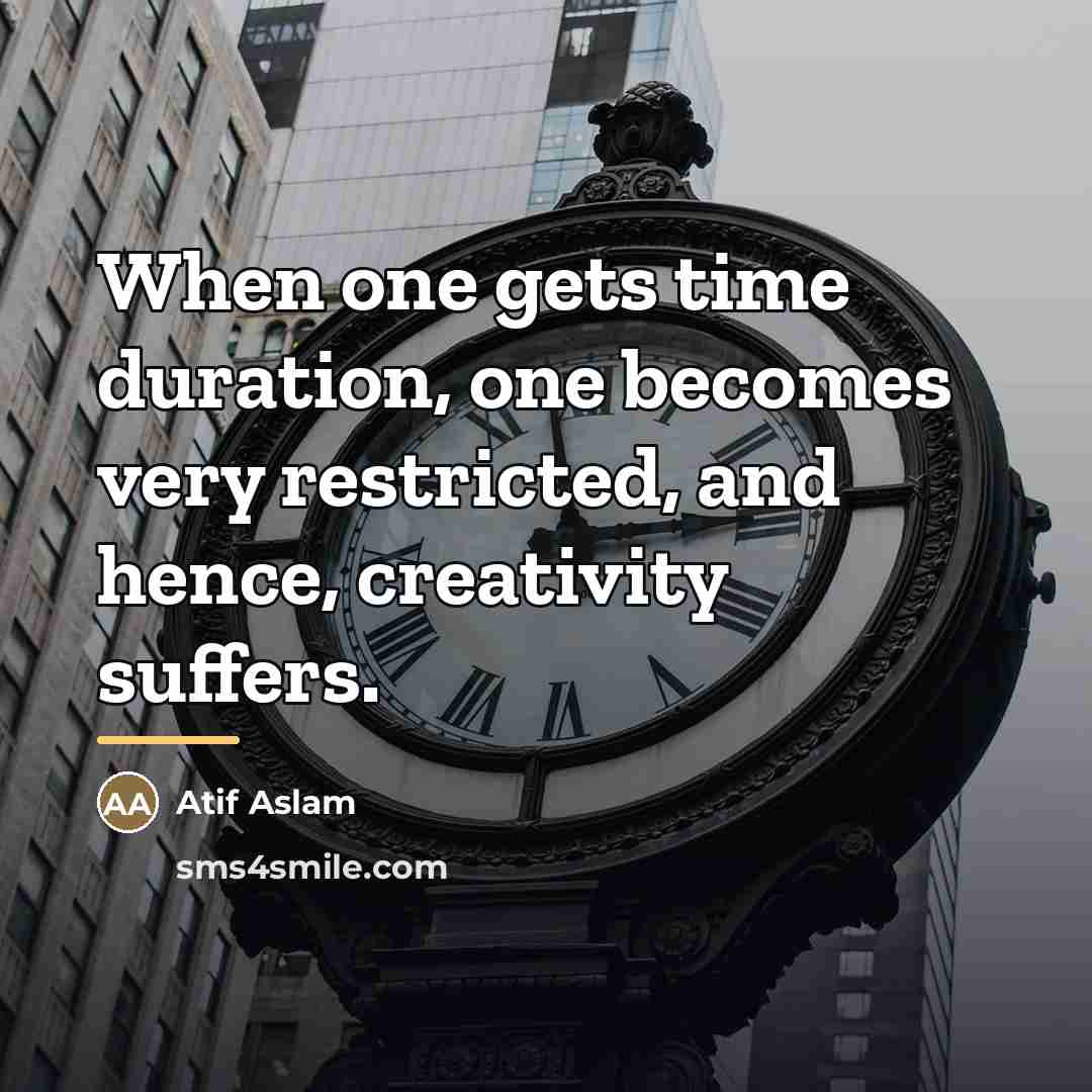 “When one gets time duration, one becomes very restricted, and…” quote by Atif Aslam