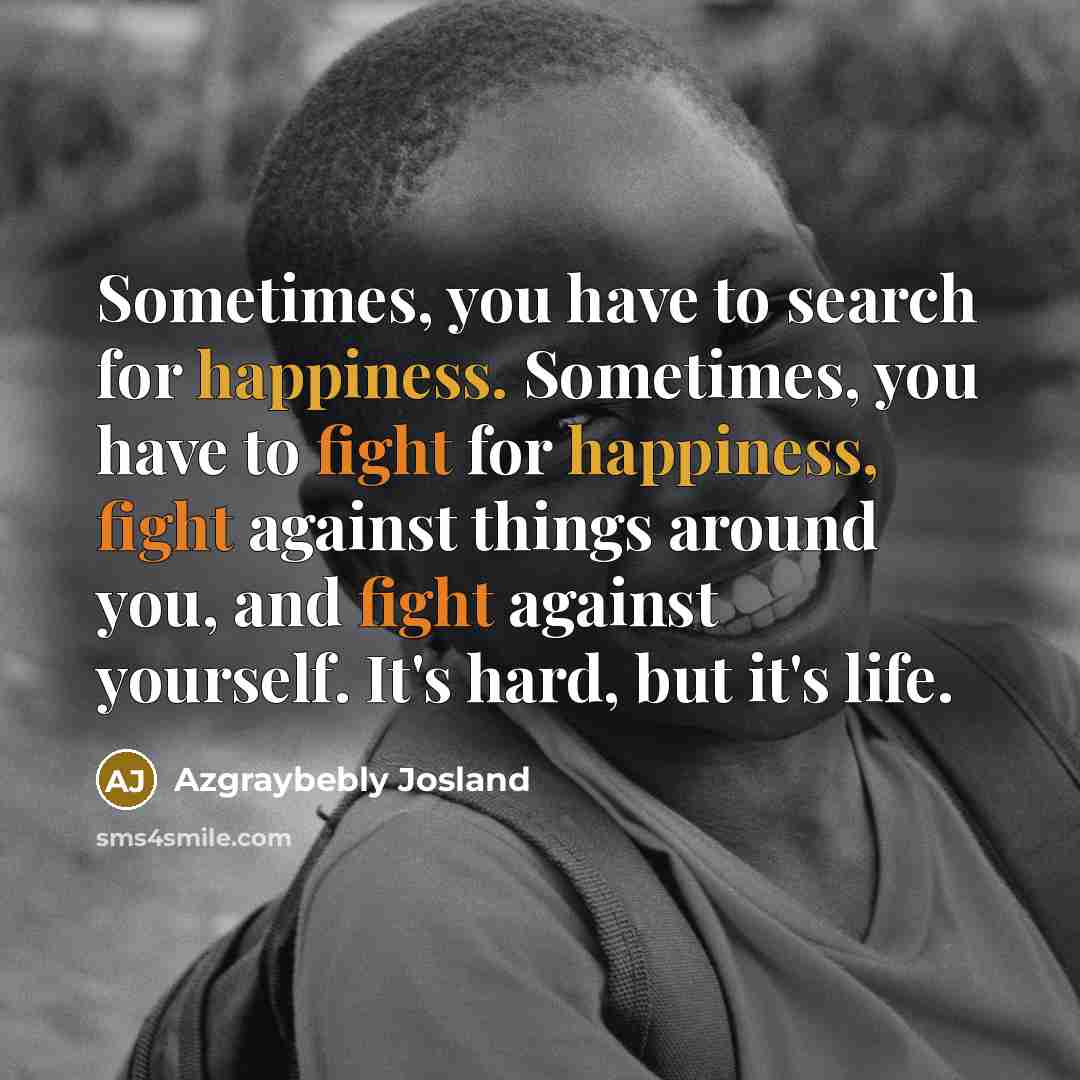 “Sometimes, you have to search for happiness. Sometimes, you have…” quote by Azgraybebly Josland