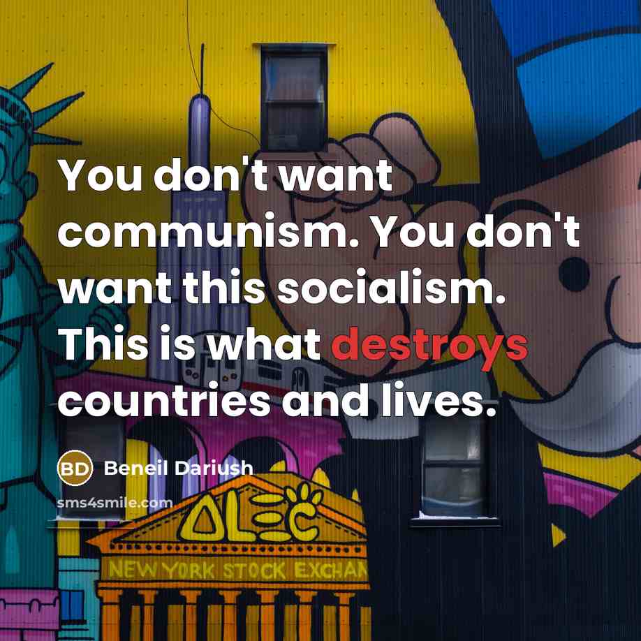 “You don't want communism. You don't want this socialism. This is what destroys countries and lives.” quote by Beneil Dariush