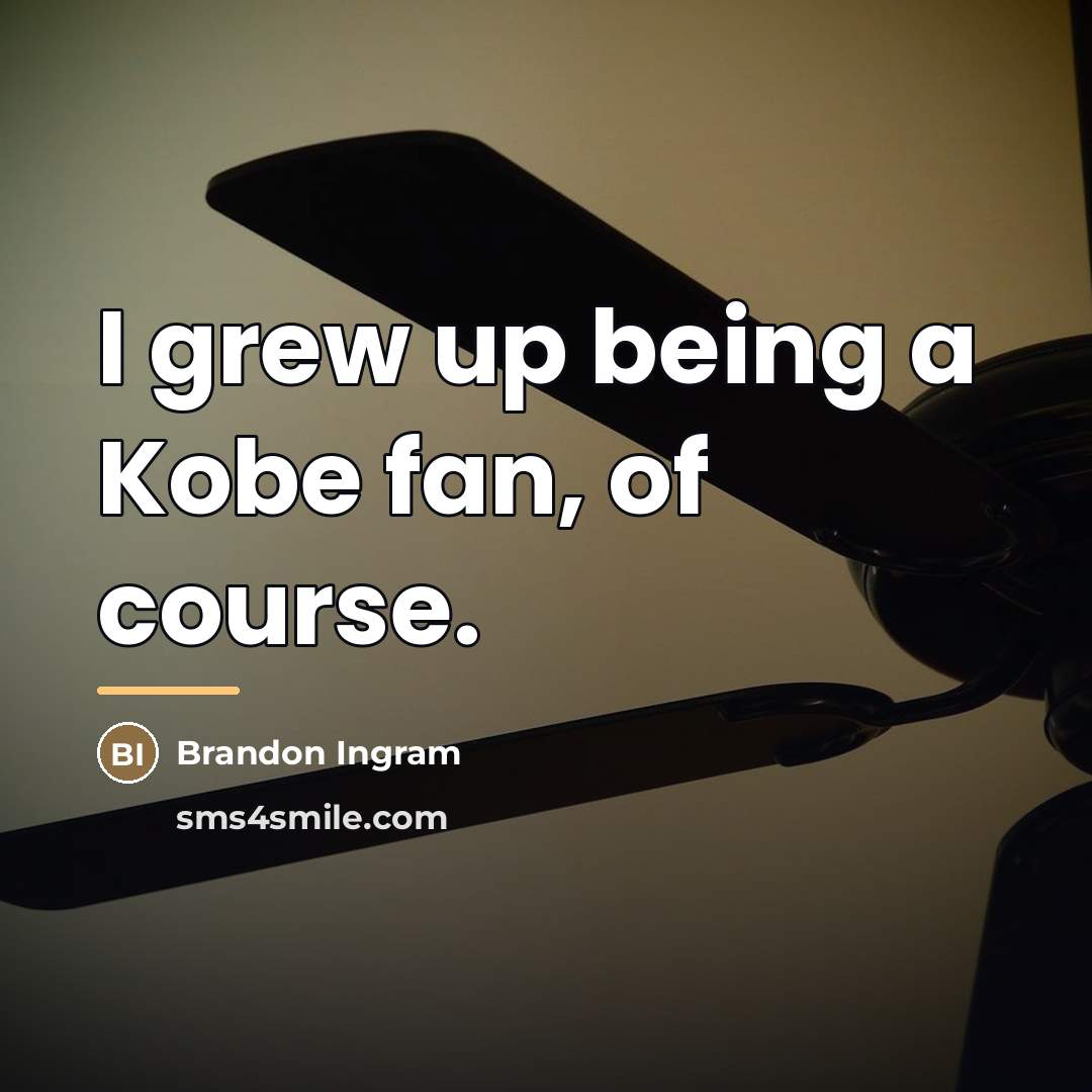 “I grew up being a Kobe fan, of course.…” quote by Brandon Ingram