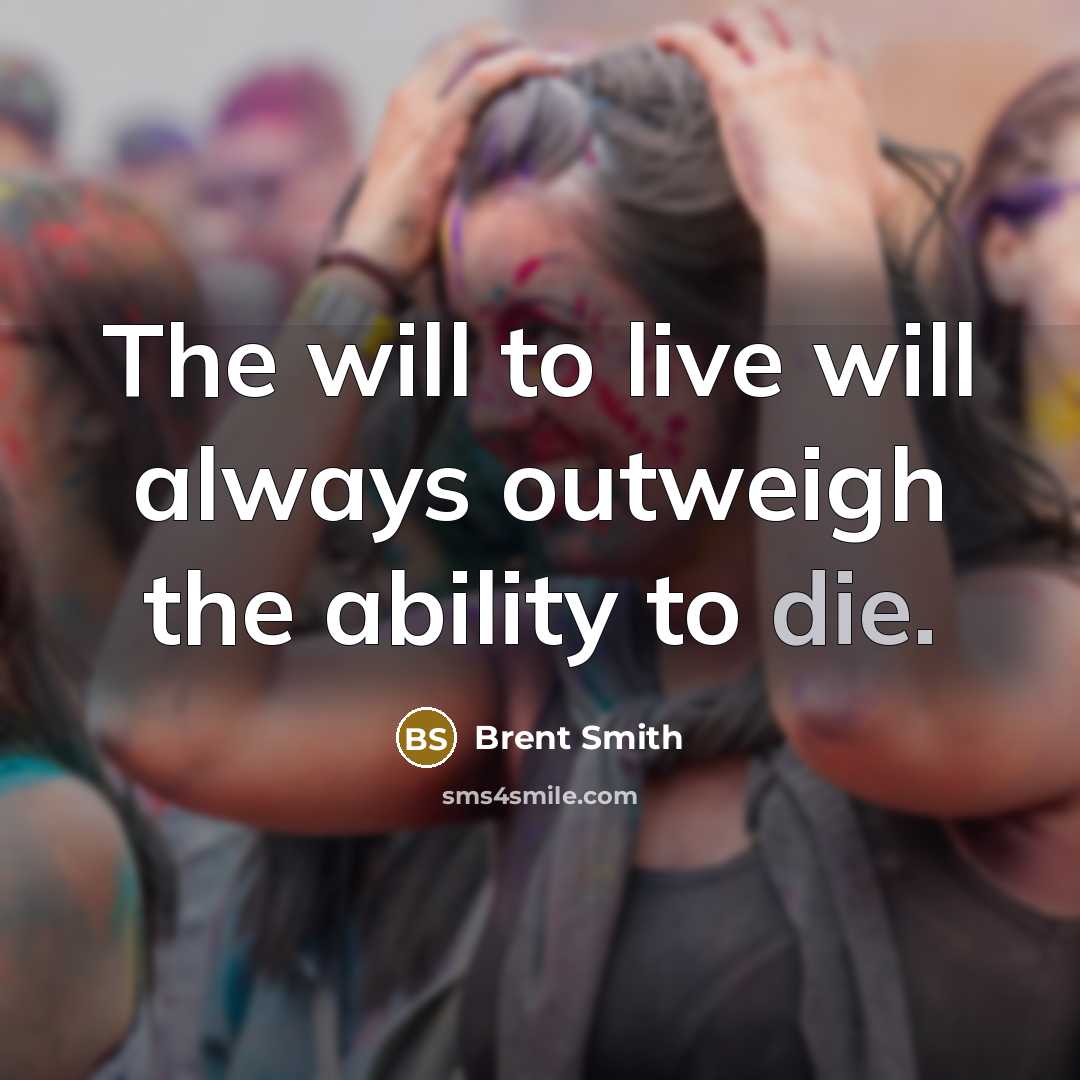 “The will to live will always outweigh the ability to…” quote by Brent Smith