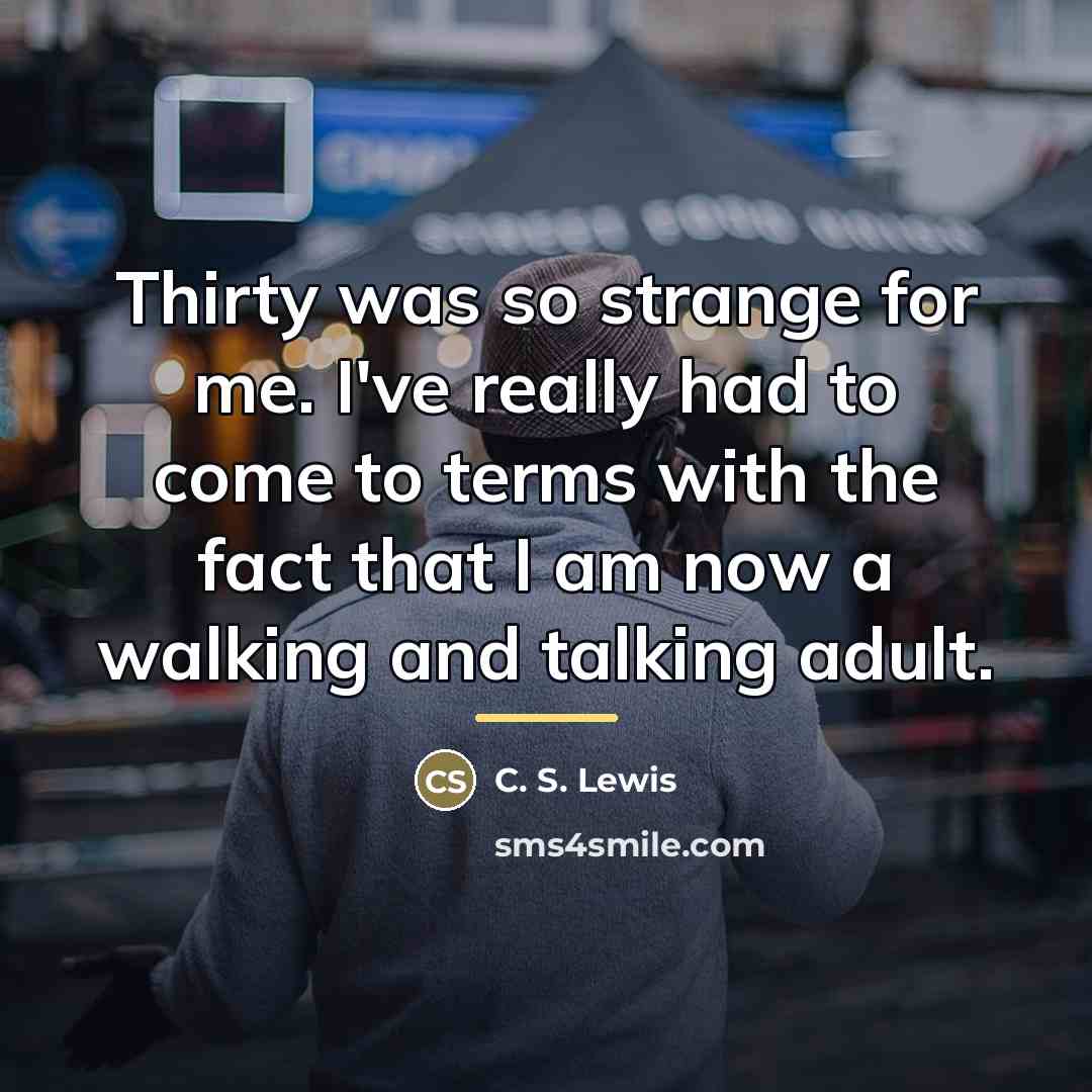 “Thirty was so strange for me. I've really had to…” quote by C. S. Lewis
