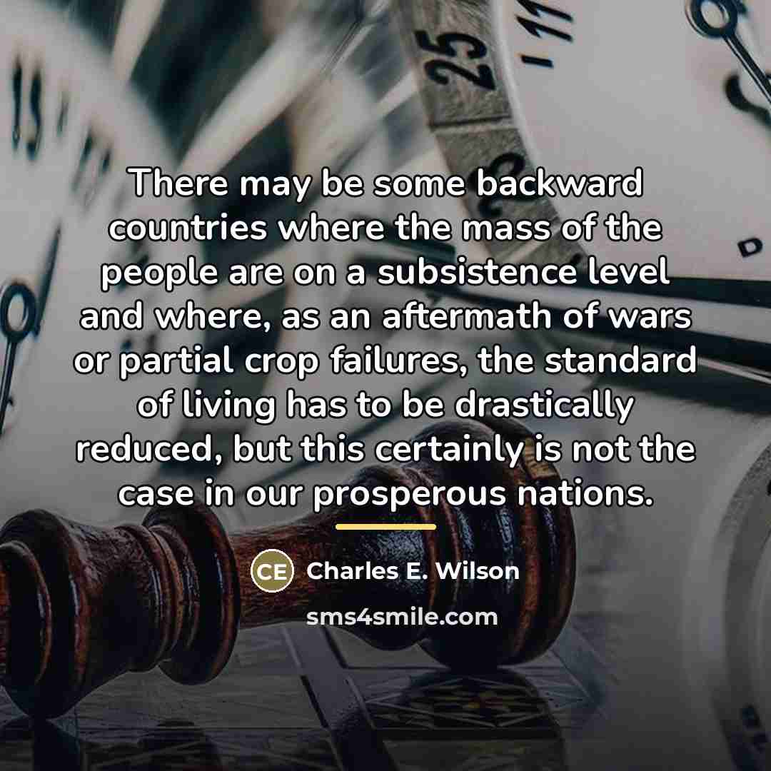 “There may be some backward countries where the mass of…” quote by Charles E. Wilson