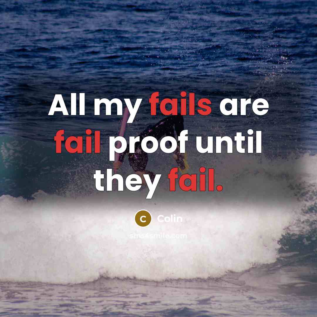 “All my fails are fail proof until they fail.” quote by Colin