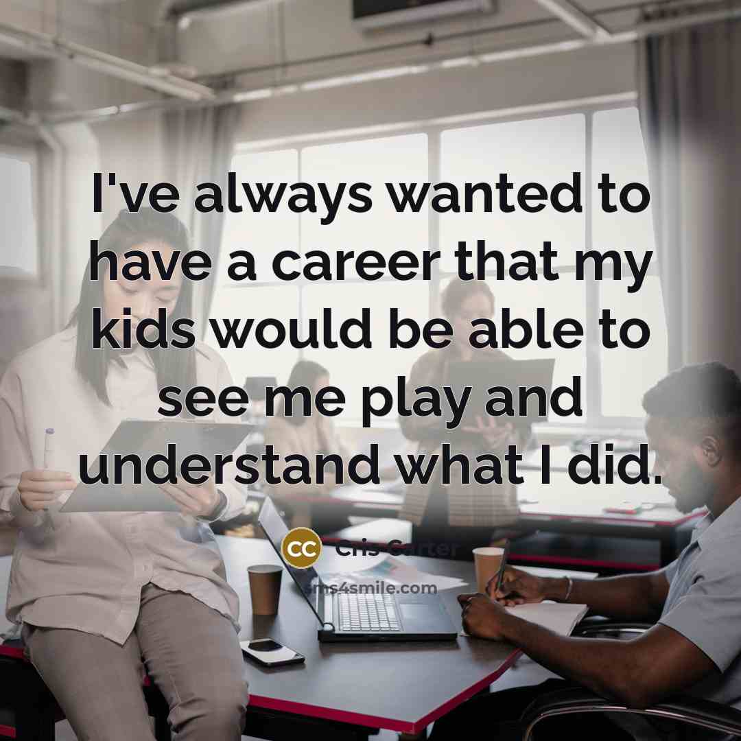 “I've always wanted to have a career that my kids…” quote by Cris Carter