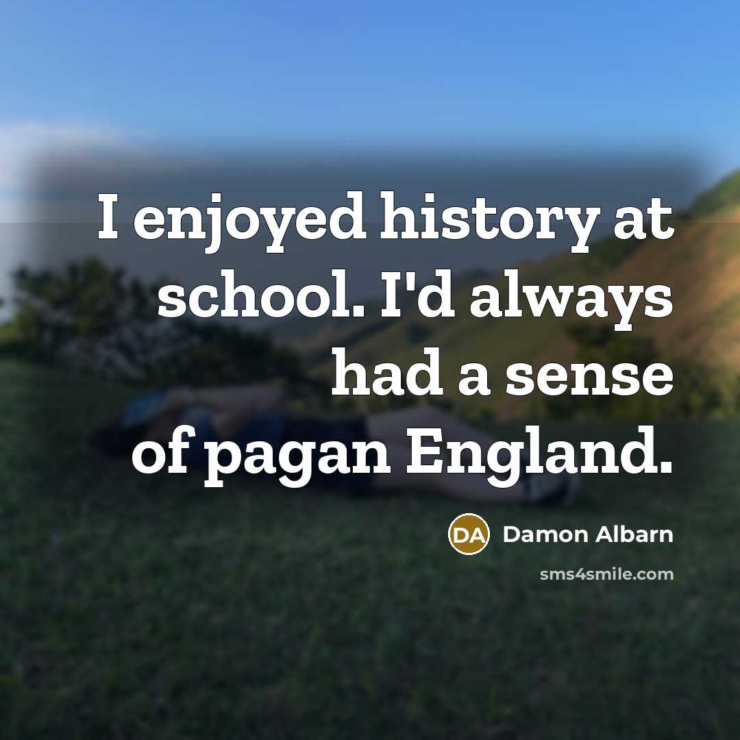 “I enjoyed history at school. I'd always had a sense…” quote by Damon Albarn