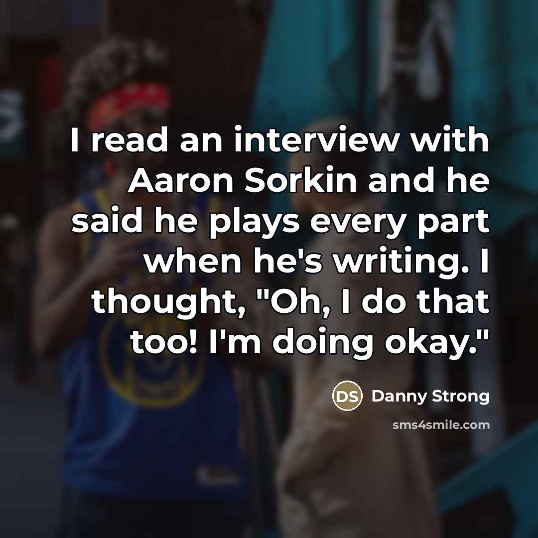 “I read an interview with Aaron Sorkin and he said…” quote by Danny Strong
