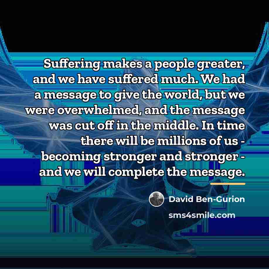 “Suffering makes a people greater, and we have suffered much.…” quote by David Ben-Gurion