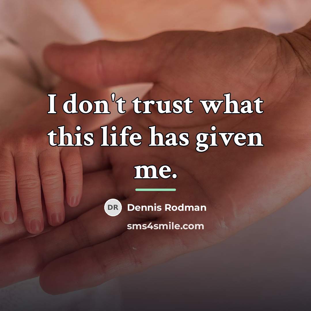 “I don't trust what this life has given me.…” quote by Dennis Rodman