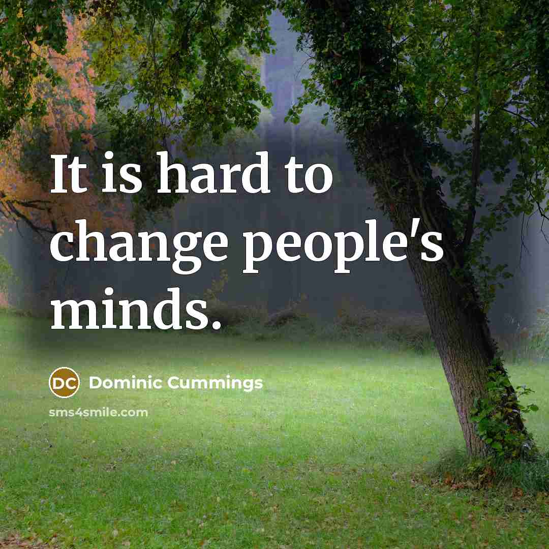“It is hard to change people's minds.…” quote by Dominic Cummings