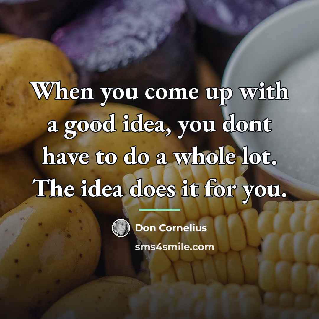 “When you come up with a good idea, you dont…” quote by Don Cornelius