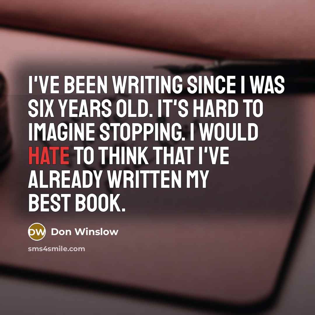 “I've been writing since I was six years old. It's…” quote by Don Winslow