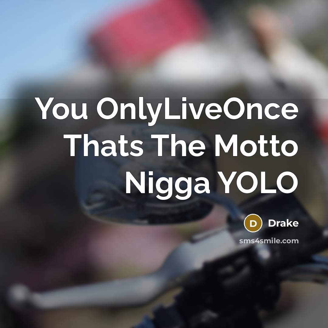 “You OnlyLiveOnce Thats The Motto Nigga YOLO…” quote by Drake