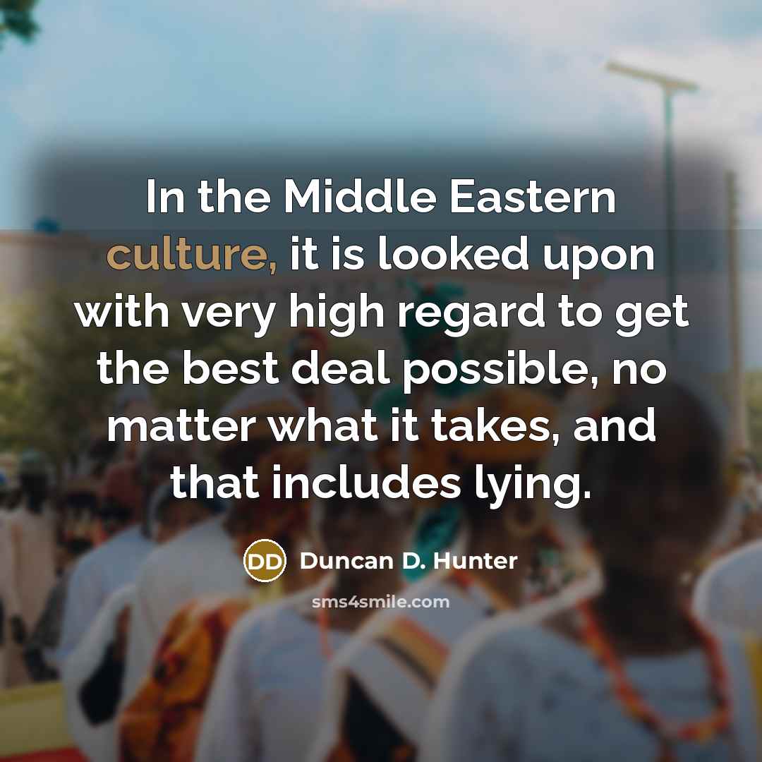“In the Middle Eastern culture, it is looked upon with…” quote by Duncan D. Hunter