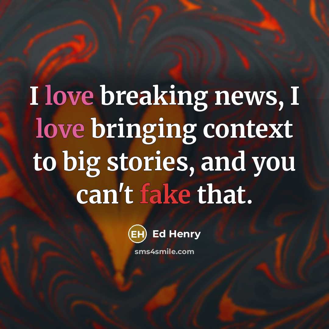 “I love breaking news, I love bringing context to big…” quote by Ed Henry