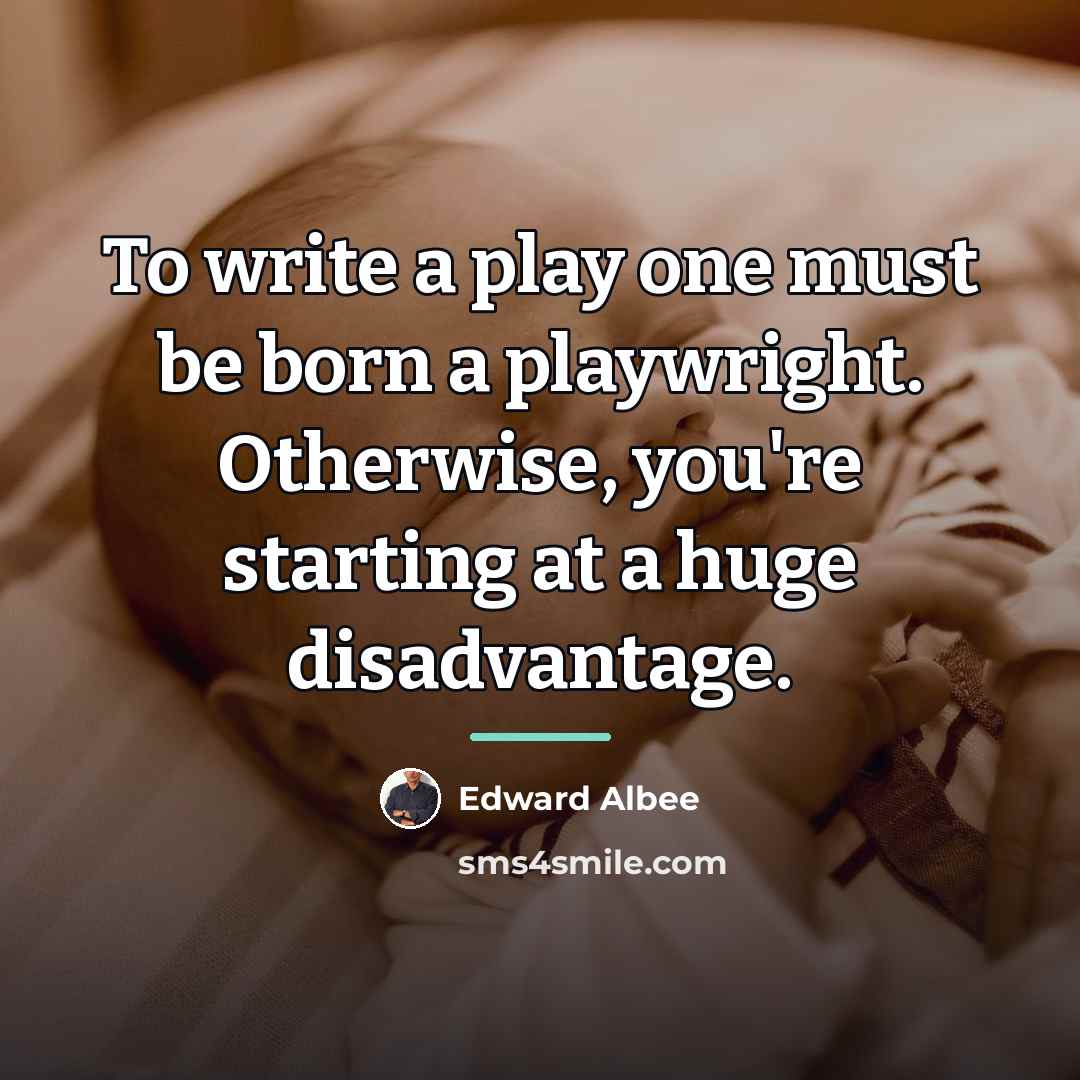 “To write a play one must be born a playwright.…” quote by Edward Albee