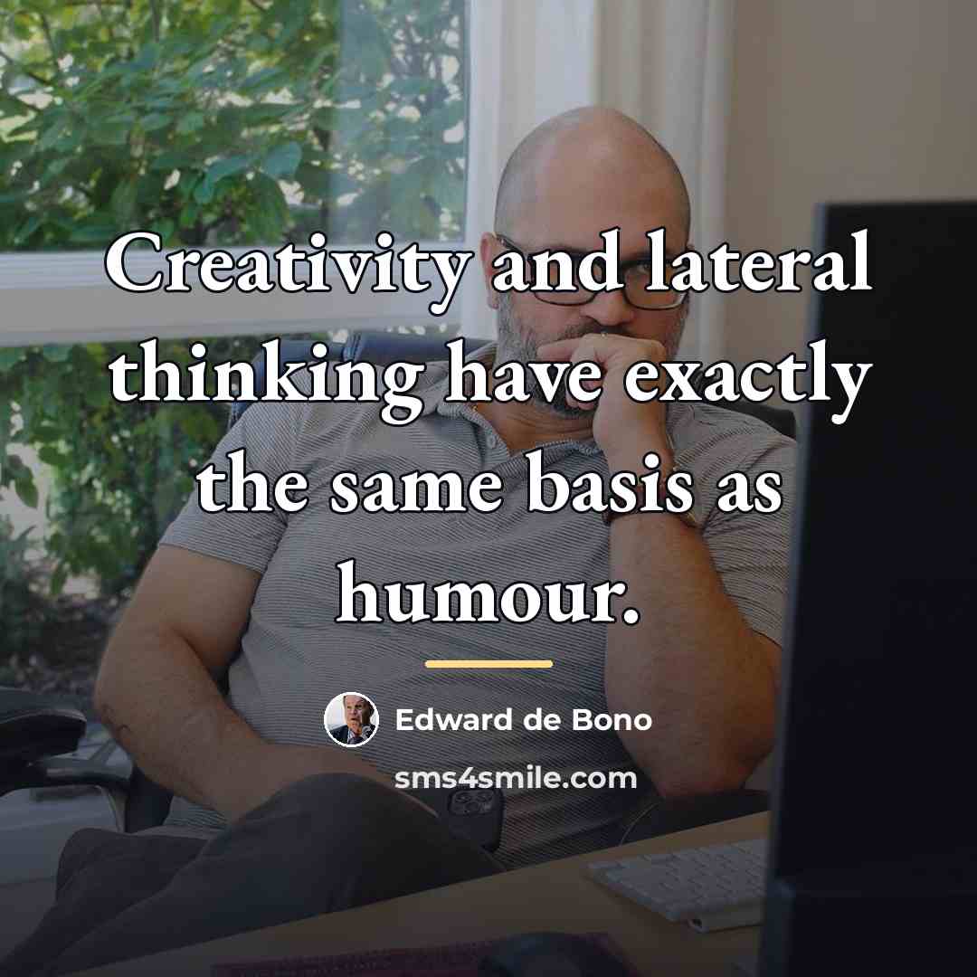 “Creativity and lateral thinking have exactly the same basis as…” quote by Edward de Bono