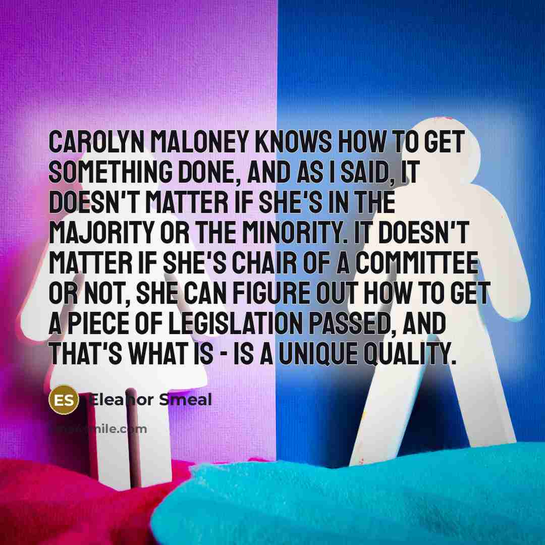 “Carolyn Maloney knows how to get something done, and as…” quote by Eleanor Smeal