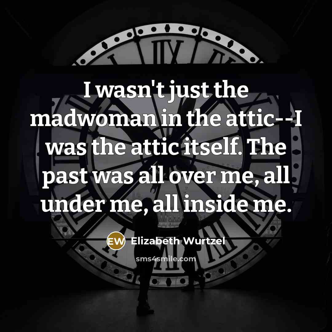 “I wasn't just the madwoman in the attic--I was the…” quote by Elizabeth Wurtzel