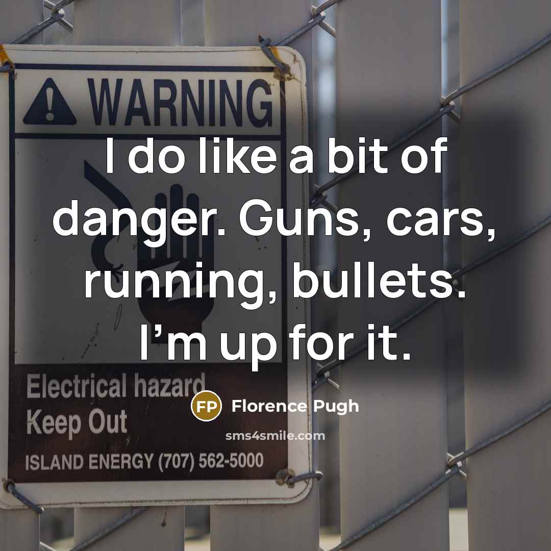 “I do like a bit of danger. Guns, cars, running,…” quote by Florence Pugh