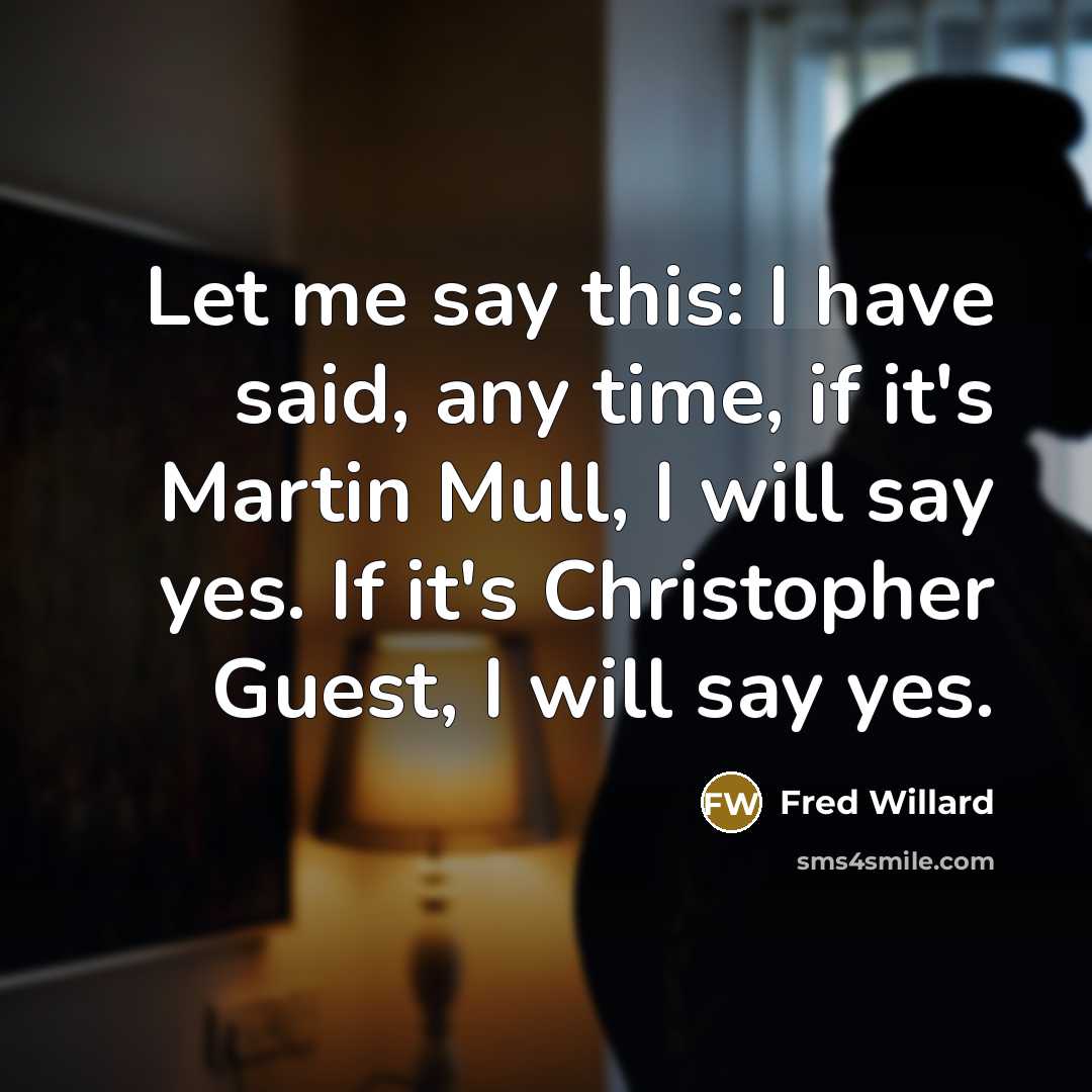 “Let me say this: I have said, any time, if…” quote by Fred Willard