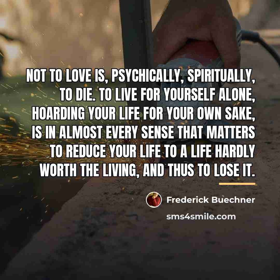“Not to love is, psychically, spiritually, to die. To live…” quote by Frederick Buechner