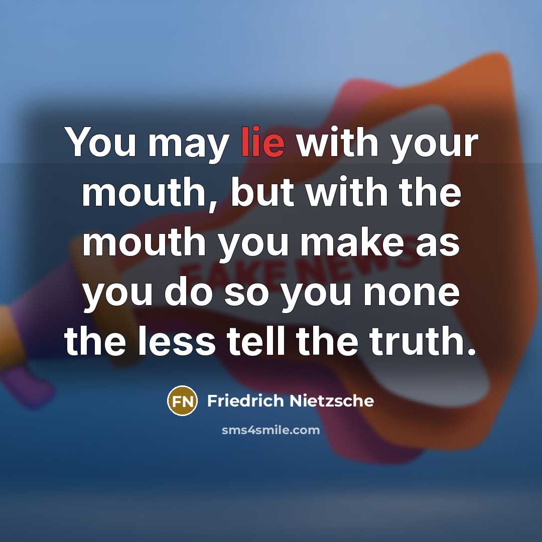 “You may lie with your mouth, but with the mouth…” quote by Friedrich Nietzsche