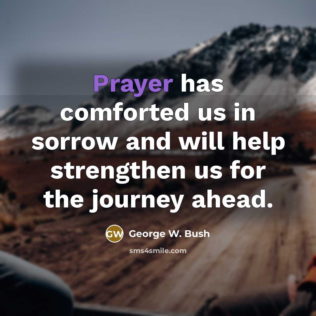 “Prayer has comforted us in sorrow and will help strengthen…” quote by George W. Bush